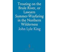Trouting on the Brule River, or Lawyers Summer-Wayfaring in the Northern Wilderness