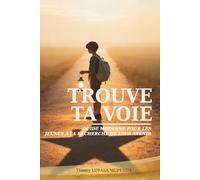 TROUVE TA VOIE: GUIDE MODERNE POUR LES JEUNES À LA RECHERCHE DE LEUR AVENIR.