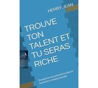 TROUVE TON TALENT ET TU SERAS RICHE: Transforme ton potentiel en liberté financière et impact durable