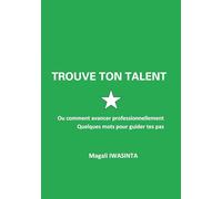 Trouve ton talent: Ou comment avancer professionnellement. Quelques mots pour guider tes pas.