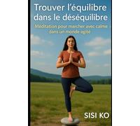 Trouver l’équilibre dans le déséquilibre: Méditation pour marcher avec calme dans un monde agité