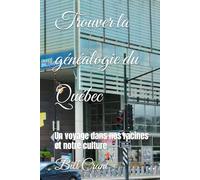Trouver la généalogie du Québec: Un voyage dans nos racines et notre culture (European Geneaolgy)