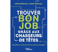 Trouver le bon job grâce aux chasseurs de têtes: Démystifier les codes pour bâtir des relations stratégiques