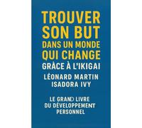 Trouver son but dans un monde qui change grâce à l'Ikigai: le grand livre du développement