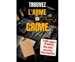 Trouvez l'arme du crime - 2 600 objets, 13 indices, 1 arme: Livre-jeu d'enquête policière pour adultes : 3 affaires à résoudre au crayon | Affaire Clémence, Tome 3 (L'Affaire Clémence (4 livres))