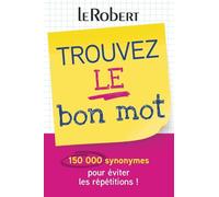 Trouvez Le Bon Mot - Mini Guide: Plus de 150 000 synonymes pour éviter les répétitions ! (References langue francaise)