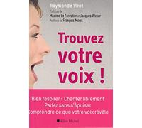 Trouvez votre voix !: Bien respirer, parler sans s'épuiser, chanter librement, comprendre ce que votre voix révèle
