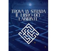 Trova la strada: Labirinti per bambini 4 -11 anni, +100 labirinti da risolvere