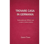 Trovare casa in Germania: Guida pratica per affittare casa e capire il sistema tedesco (Guida pratica in Germania)