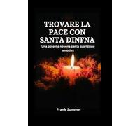 Trovare la pace con Santa Dinfna: Una potente novena per la guarigione emotiva (United in Prayer: Catholic Novenas Across Languages)