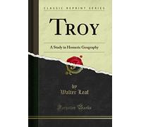 Troy: A Study in Homeric Geography (Classic Reprint)