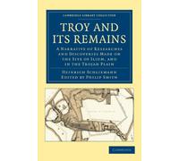 Troy and its Remains: A Narrative of Researches and Discoveries Made on the Site of Ilium, and in the Trojan Plain (Cambridge Library Collection - Archaeology)