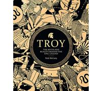 Troy: The Myth and Reality Behind the Epic Legend