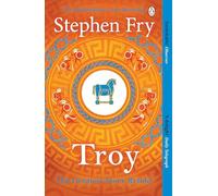Troy: The tragedy of Helen, Clytemnestra, Agamemnon, Achilles, Hector, Paris & Odysseus: 3 (Stephen Fry’s Greek Myths, 3)