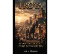 TROYA: EL ORIGEN, GLORIA Y CAIDA DE UN IMPERIO 1