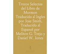 Trozos Selectos del Libro de Mormon Traducido al Ingles por Jose Smith, Traducido al Espanol por Meliton G. Trejo y Daniel W. Jones