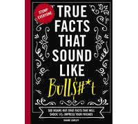 TRU FCTS THT SOUND LK BULL T: 500 Insane-But-True Facts That Will Shock and Impress Your Friends: 1 (Mind-Blowing True Facts)