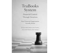 TruBooks System “Book” Financial Control Through Structure: How Financial Organization & Accounting Actually Works -- A Psychological & Structural Approach (TruGuides System)