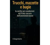 Trucchi, mazzette e bugie: la verità sui condomini ed il lato oscuro dell'amministratore