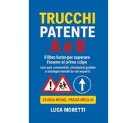 Trucchi Patente A e B - Il libro furbo con quiz commentati, segnali spiegati e strategie anti-panico per superare l’esame al primo colpo: Manuale ... facile e senza pensieri. Con banca dati quiz)