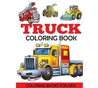 Truck Coloring Book: Kids Coloring Book with Monster Trucks, Fire Trucks, Dump Trucks, Garbage Trucks, and More. For Toddlers, Preschoolers, Ages 2-4, Ages 4-8