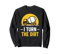 Truck Construction Worker Cement Job I Turn The Dirt Sweatshirt