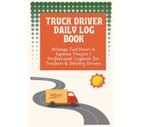 TRUCK DRIVER DAILY LOGBOOK: Mileage, Fuel, Hours & Expense Tracker | Professional Logbook for Truckers & Delivery Drivers