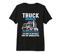 Truck Driver Impossible Ungrateful Road Warrior Premium T-Shirt