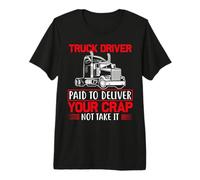 Truck Driver Paid to Deliver Your Crap Humor Premium T-Shirt