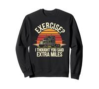 Truck Driver Trucker Exercise I Thought You Said Extra Miles Sweatshirt