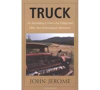 Truck: On Rebuilding a Worn-Out Pickup and Other Post-Technological Adventures
