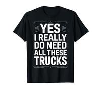 Truck Owner Yes I Really Do Need All These Trucks T-Shirt