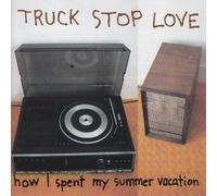 Truck Stop Love - How I Spent My Summer Vacation