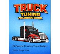 Truck Tuning Coloring Book: 25 Original Sci-Fi Semi Trucks with Custom Tuning Designs to Color for Adults and Teens