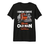 Trucker I Know I Drive Like an Old Man Truck Driver Premium T-Shirt