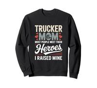 Trucker Mom Most People Meet Their Heroes I Raised Mine Sweatshirt
