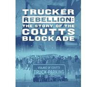 Trucker Rebellion: The Story of the Coutts Blockade