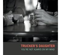 Trucker's Daughter - You're Not Always On My Mind