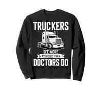 Truckers See More Than Doctors Sarcastic Humor for Drivers Sweatshirt