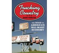 Trucking Country: The Road to America's Wal-Mart Economy (Politics and Society in Twentieth Century America): 102 (Politics and Society in Modern America)