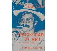 Truckload of Art : The Life and Work of Terry Allen-An Authorized Biography
