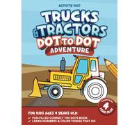 Trucks & Tractor Adventure Dot to Dot Book for 4 Year Olds: Fun-Filled Connect The Dots Book | Learn Numbers & Color Things That Go (4 Year Old Fun Dot to Dot Books)