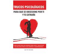Trucos Psicológicos: Para que se obsesione por ti y te extrañe: Cómo hacer para que siempre desee verte y que no sea una relación tóxica con ansiedad y codependencia