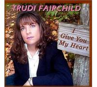 Trudi Fairchild - I Give You My Heart