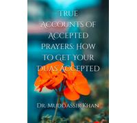 True Accounts of Accepted Prayers: How to Get Your Duas Accepted (Accepted Islamic Prayers)