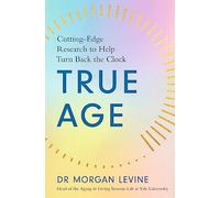 True Age: Cutting Edge Research to Help Turn Back the Clock