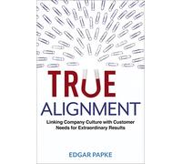 True Alignment: Linking Company Culture with Customer Needs for Extraordinary Results