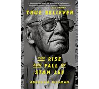 True Believer: The Rise and Fall of Stan Lee - Abraham Riesman - book