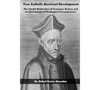 True Catholic Doctrinal Development: The Modal Distinction of Francisco Suárez and its Christological-Theological Consequences