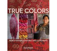 True Colors: World Masters of Natural Dyes and Pigments
